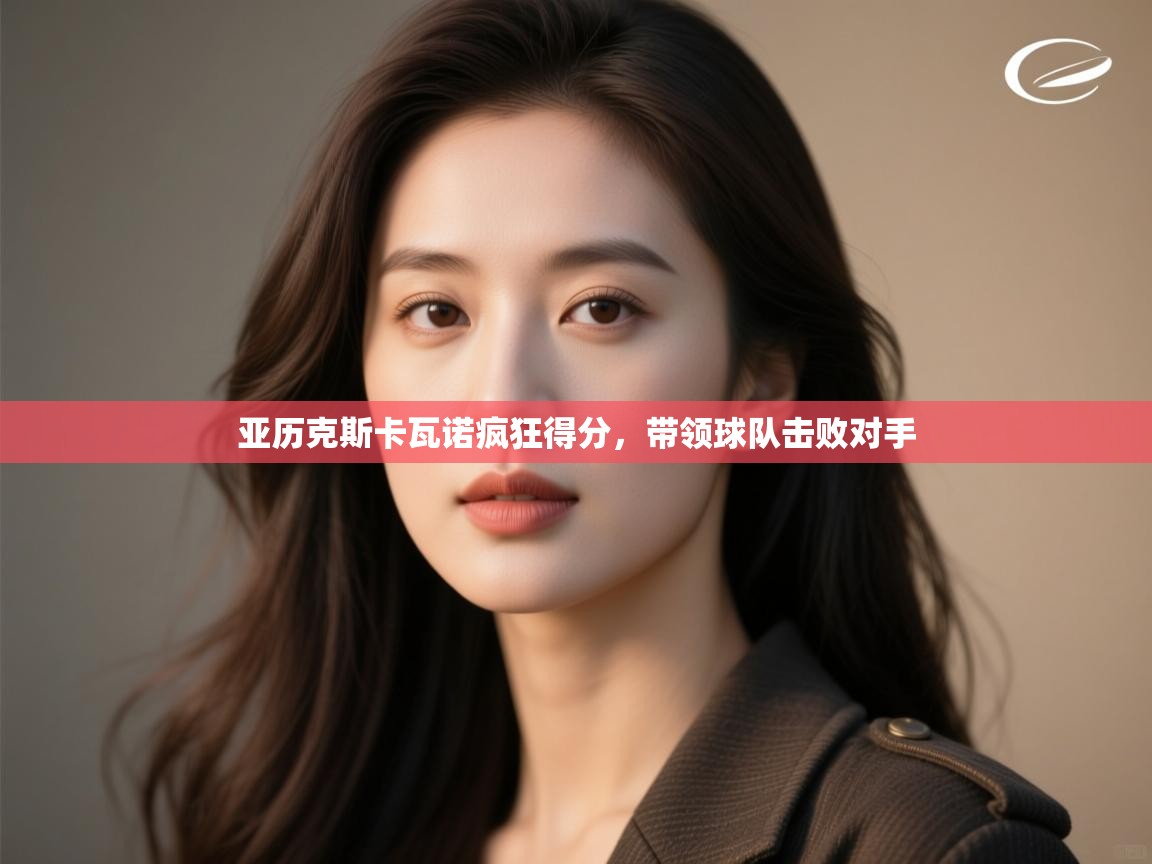 亚历克斯卡瓦诺疯狂得分，带领球队击败对手