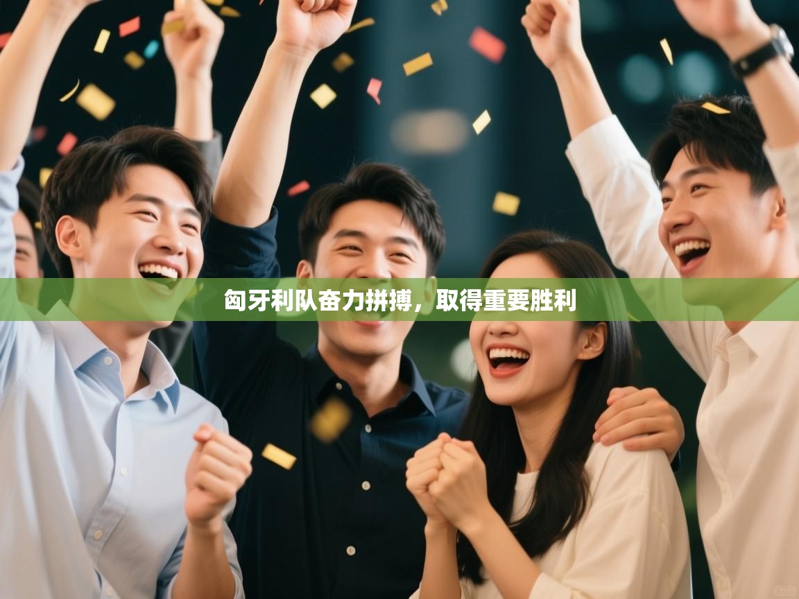 匈牙利队奋力拼搏，取得重要胜利  第1张