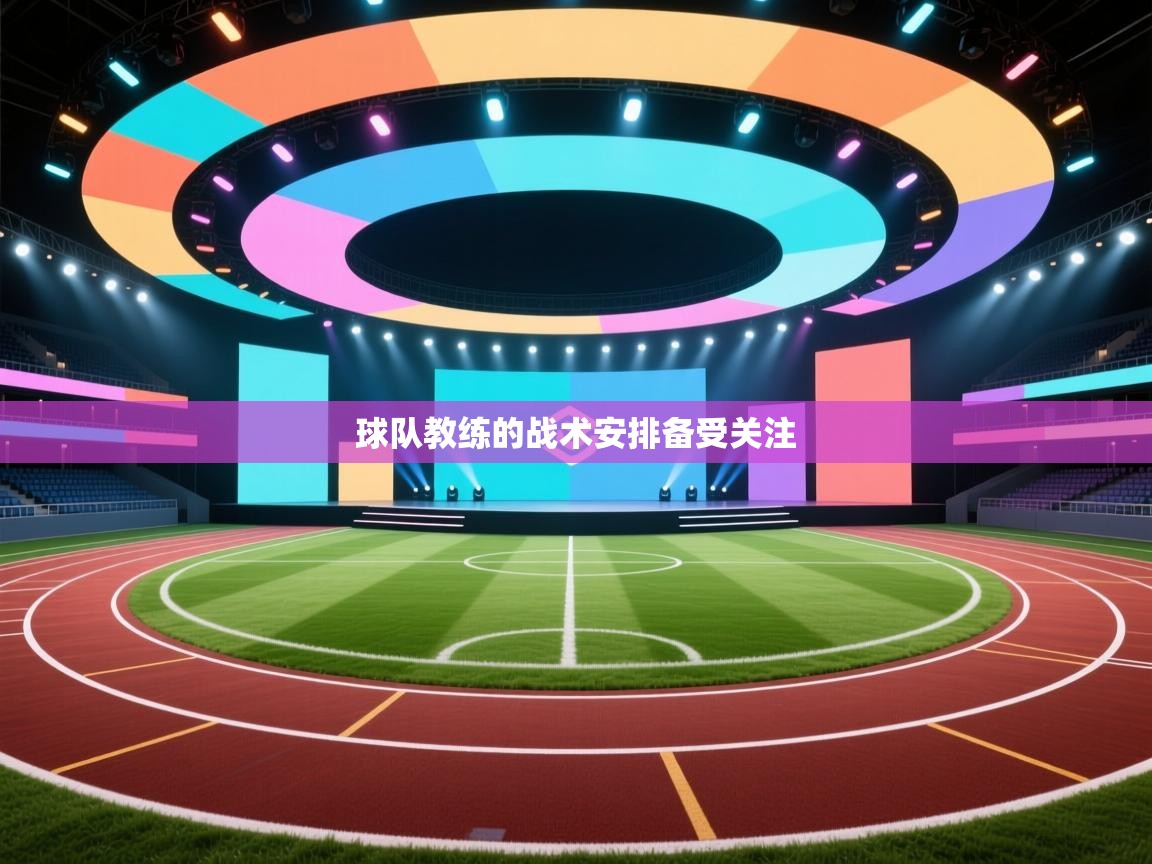 球队教练的战术安排备受关注